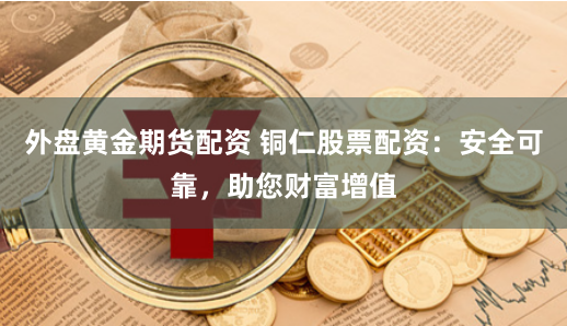 《金河配资app下载全解析：从入门到精通，掌握投资新利器》
