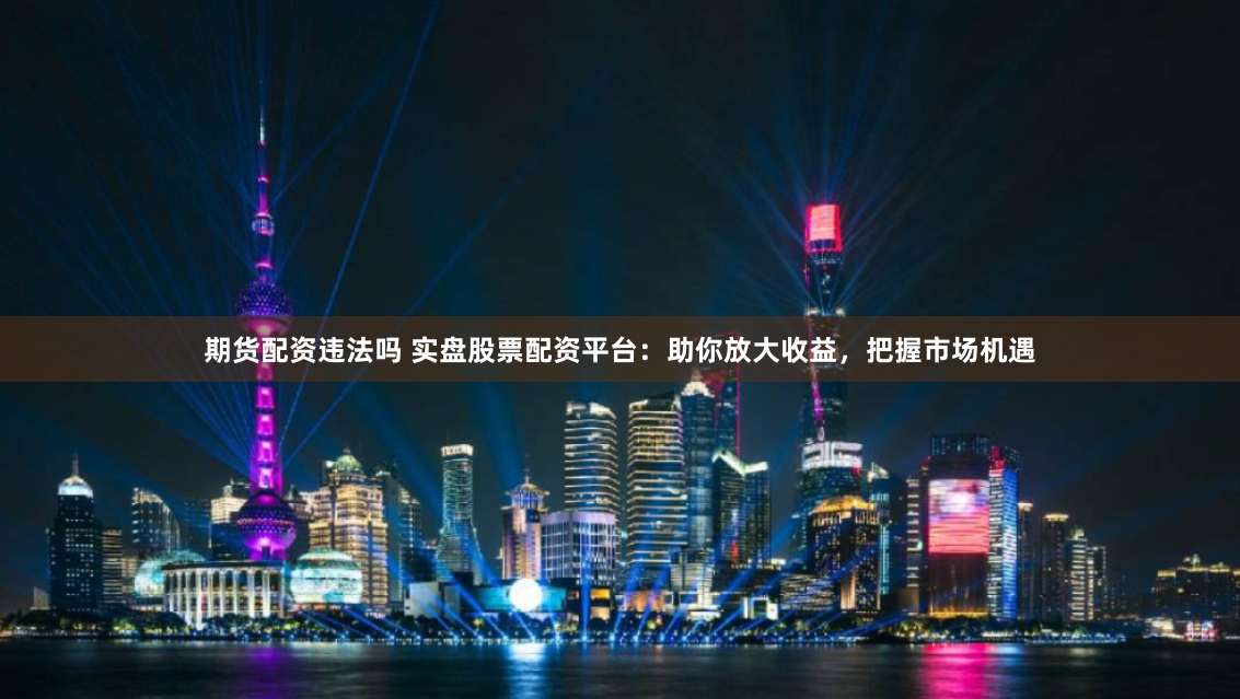 《东程配资》全景透视：从运作逻辑到风险控制的深度解码